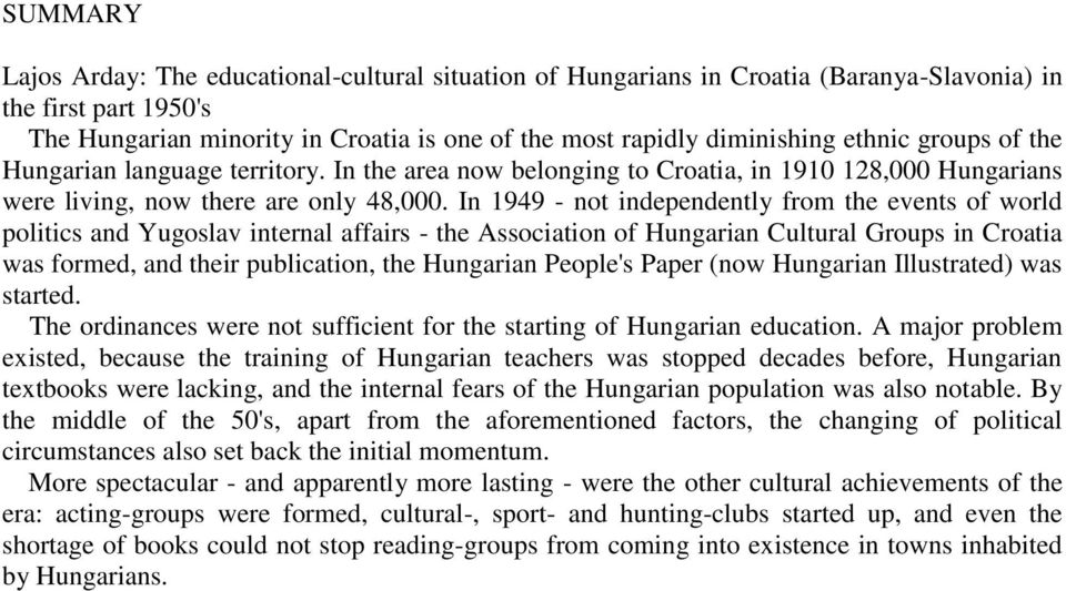 In 1949 - not independently from the events of world politics and Yugoslav internal affairs - the Association of Hungarian Cultural Groups in Croatia was formed, and their publication, the Hungarian