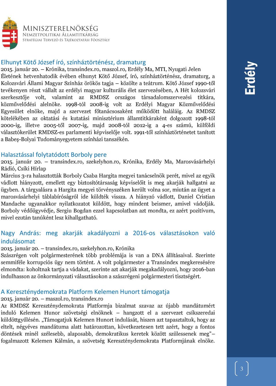 Kötő József 1990-től tevékenyen részt vállalt az erdélyi magyar kulturális élet szervezésében, A Hét kolozsvári szerkesztője volt, valamint az RMDSZ országos társadalomszervezési titkára,