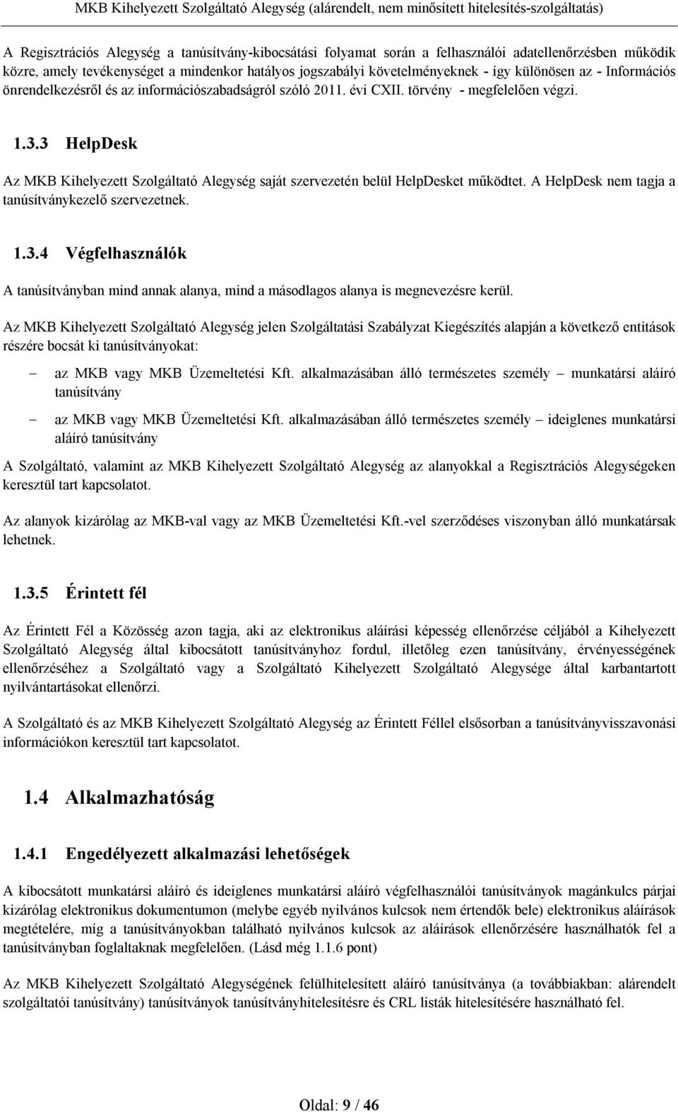 3 HelpDesk Az MKB Kihelyezett Szolgáltató Alegység saját szervezetén belül HelpDesket működtet. A HelpDesk nem tagja a tanúsítványkezelő szervezetnek. 1.3.4 Végfelhasználók A tanúsítványban mind annak alanya, mind a másodlagos alanya is megnevezésre kerül.