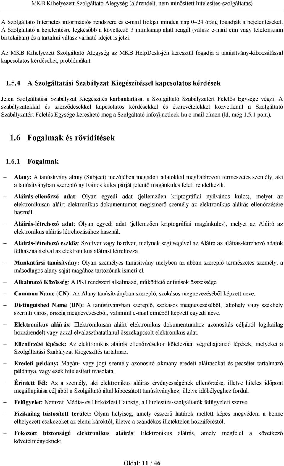 Az MKB Kihelyezett Szolgáltató Alegység az MKB HelpDesk-jén keresztül fogadja a tanúsítvány-kibocsátással kapcsolatos kérdéseket, problémákat. 1.5.