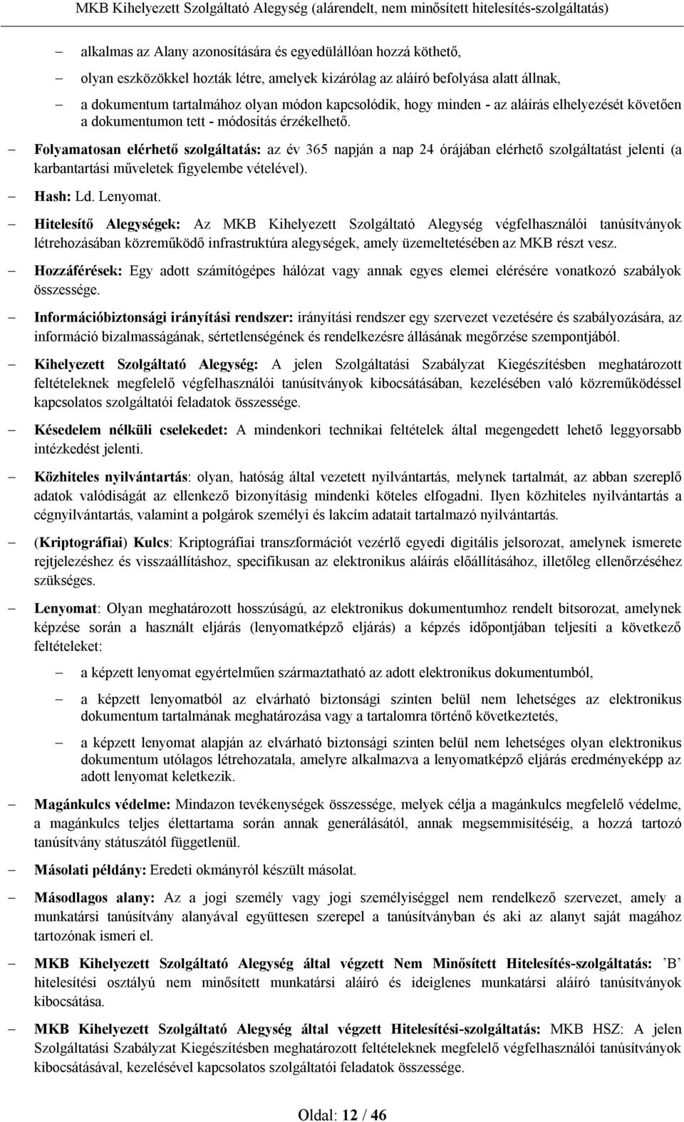 Folyamatosan elérhető szolgáltatás: az év 365 napján a nap 24 órájában elérhető szolgáltatást jelenti (a karbantartási műveletek figyelembe vételével). Hash: Ld. Lenyomat.