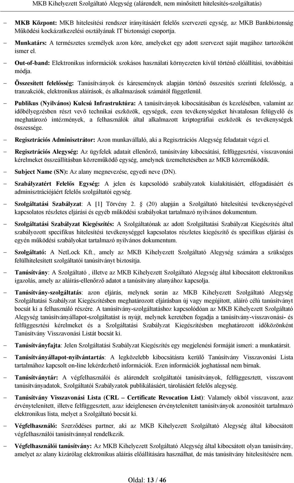 Out-of-band: Elektronikus információk szokásos használati környezeten kívül történő előállítási, továbbítási módja.