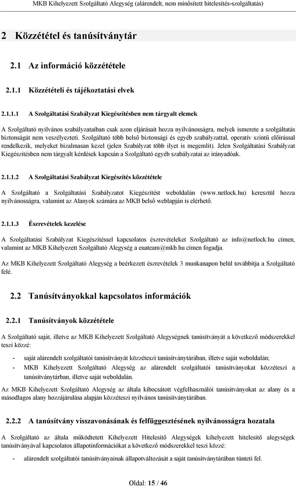 1 Közzétételi és tájékoztatási elvek 2.1.1.1 A Szolgáltatási Szabályzat Kiegészítésben nem tárgyalt elemek A Szolgáltató nyilvános szabályzataiban csak azon eljárásait hozza nyilvánosságra, melyek