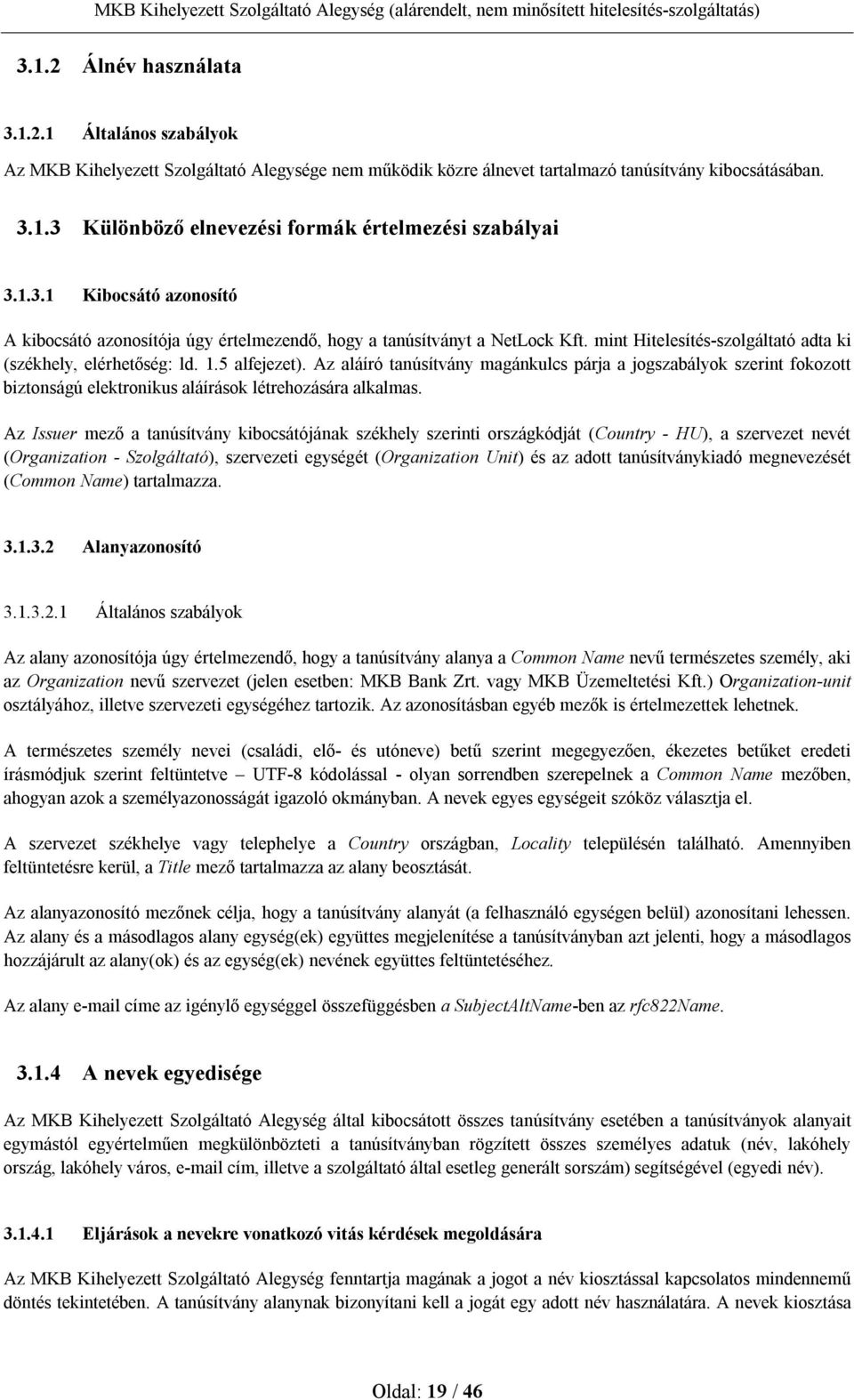 Az aláíró tanúsítvány magánkulcs párja a jogszabályok szerint fokozott biztonságú elektronikus aláírások létrehozására alkalmas.