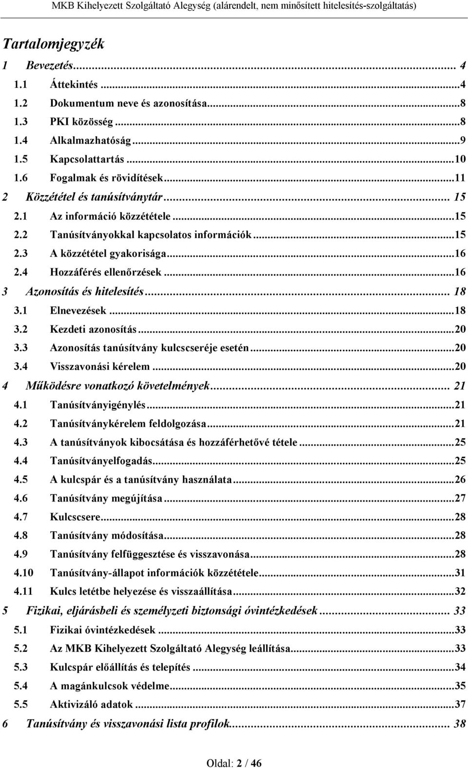 .. 16 3 Azonosítás és hitelesítés... 18 3.1 Elnevezések... 18 3.2 Kezdeti azonosítás... 20 3.3 Azonosítás tanúsítvány kulcscseréje esetén... 20 3.4 Visszavonási kérelem.