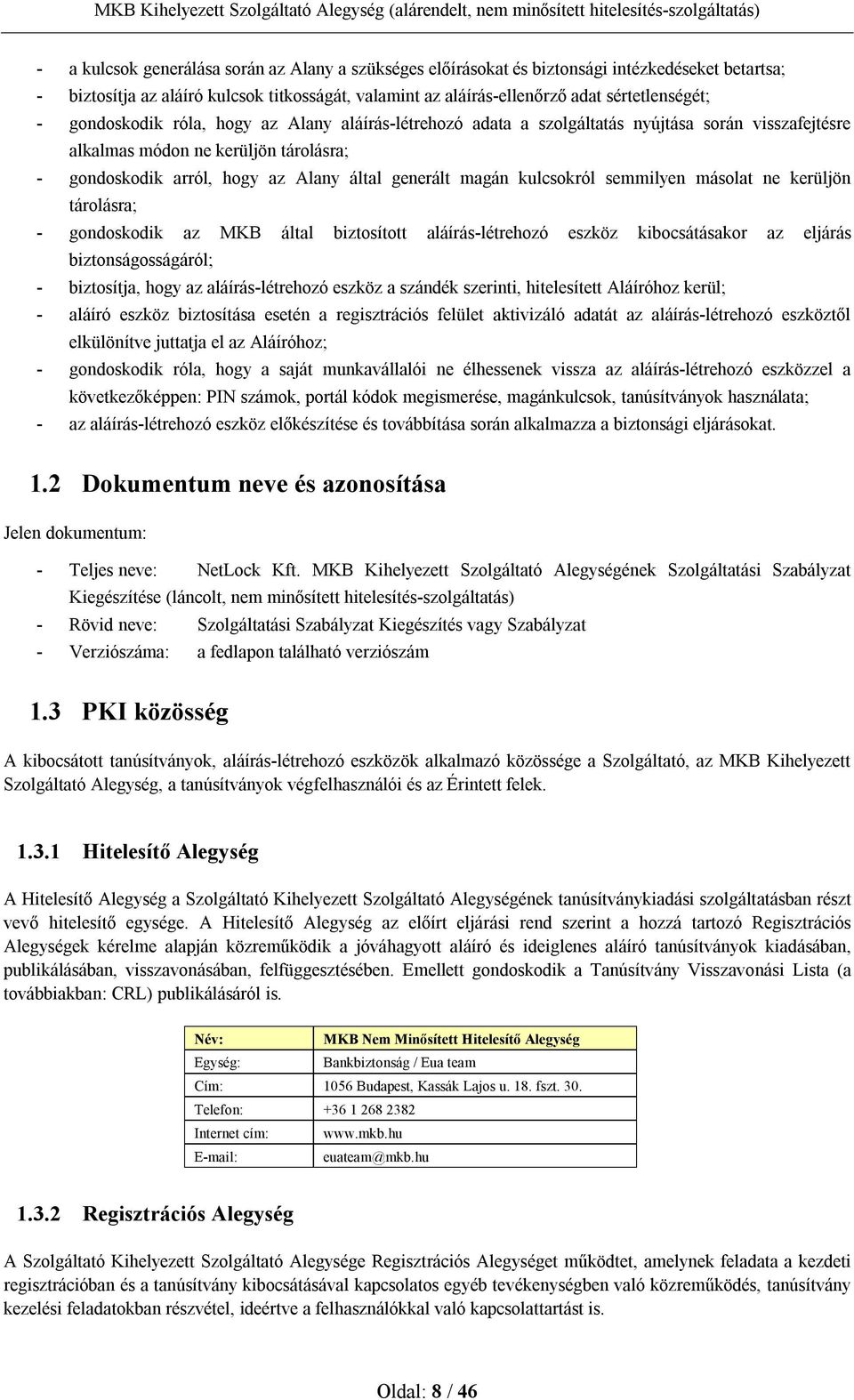 kulcsokról semmilyen másolat ne kerüljön tárolásra; - gondoskodik az MKB által biztosított aláírás-létrehozó eszköz kibocsátásakor az eljárás biztonságosságáról; - biztosítja, hogy az