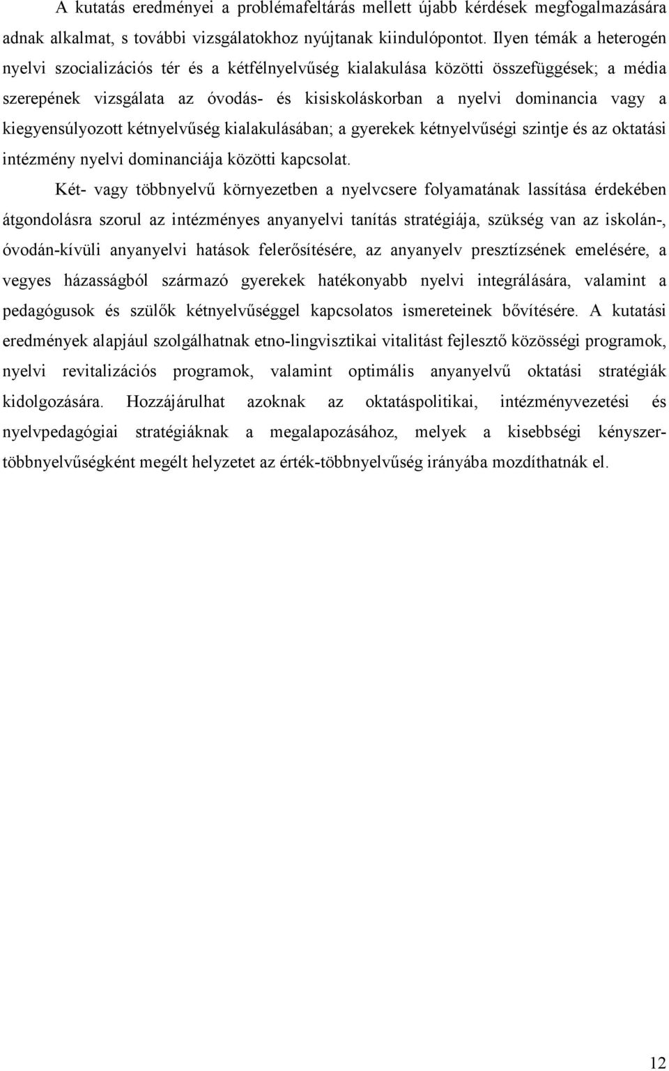 kiegyensúlyozott kétnyelvűség kialakulásában; a gyerekek kétnyelvűségi szintje és az oktatási intézmény nyelvi dominanciája közötti kapcsolat.