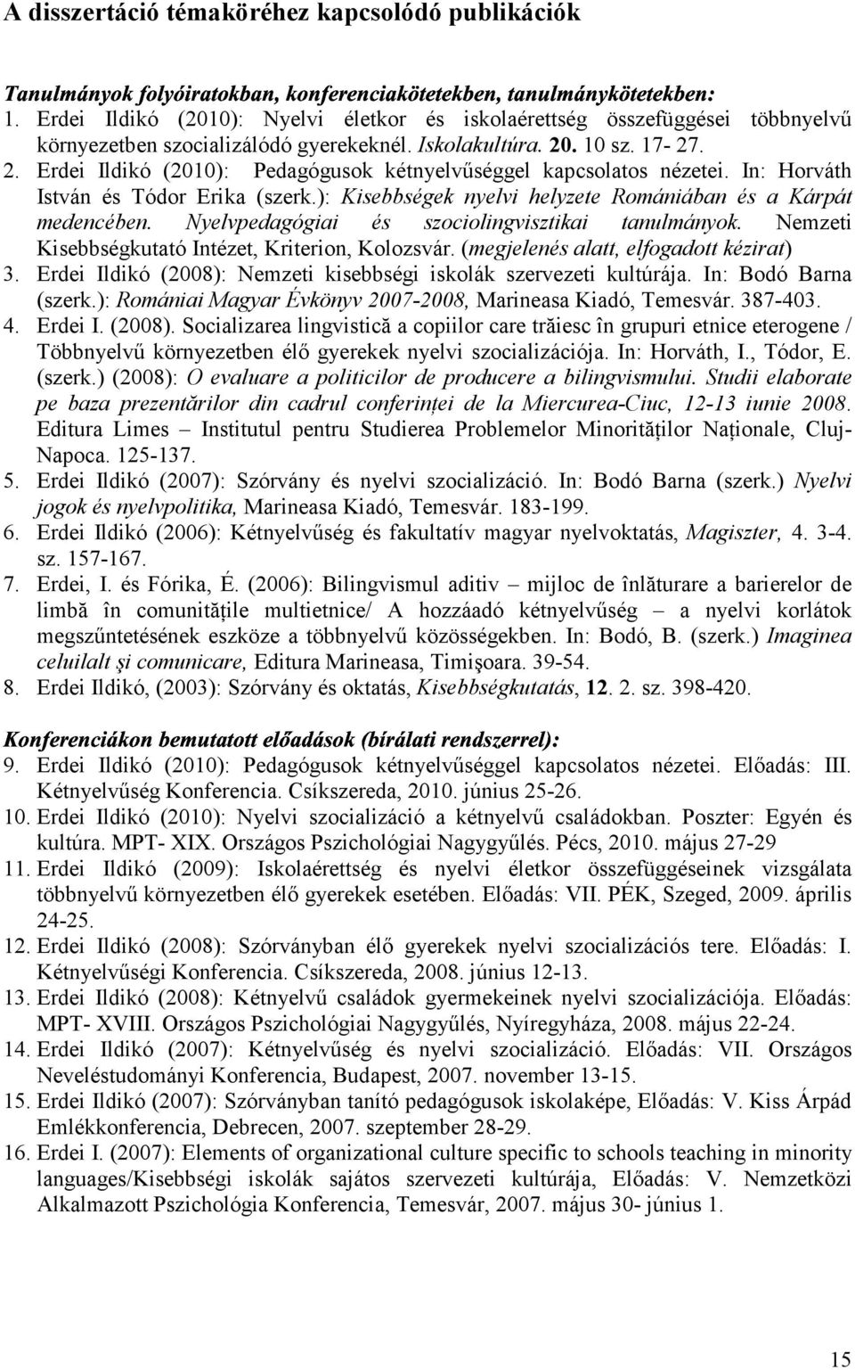 Nyelvpedagógiai és szociolingvisztikai tanulmányok. Nemzeti Kisebbségkutató Intézet, Kriterion, Kolozsvár. (megjelenés alatt, elfogadott kézirat) 3.