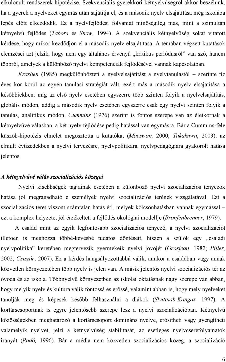 Ez a nyelvfejlődési folyamat minőségileg más, mint a szimultán kétnyelvű fejlődés (Tabors és Snow, 1994).