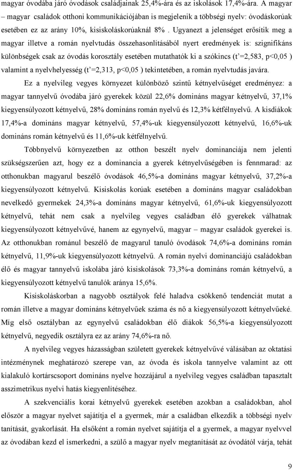 Ugyanezt a jelenséget erősítik meg a magyar illetve a román nyelvtudás összehasonlításából nyert eredmények is: szignifikáns különbségek csak az óvodás korosztály esetében mutathatók ki a szókincs (t