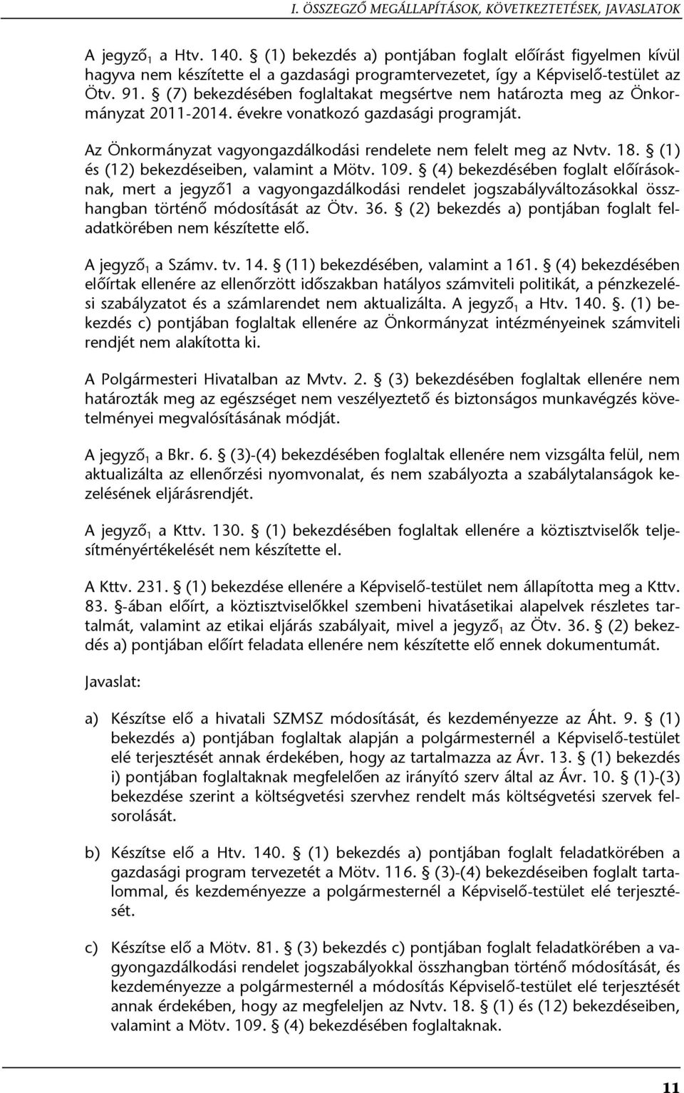 (7) bekezdésében foglaltakat megsértve nem határozta meg az Önkormányzat 2011-2014. évekre vonatkozó gazdasági programját. Az Önkormányzat vagyongazdálkodási rendelete nem felelt meg az Nvtv. 18.