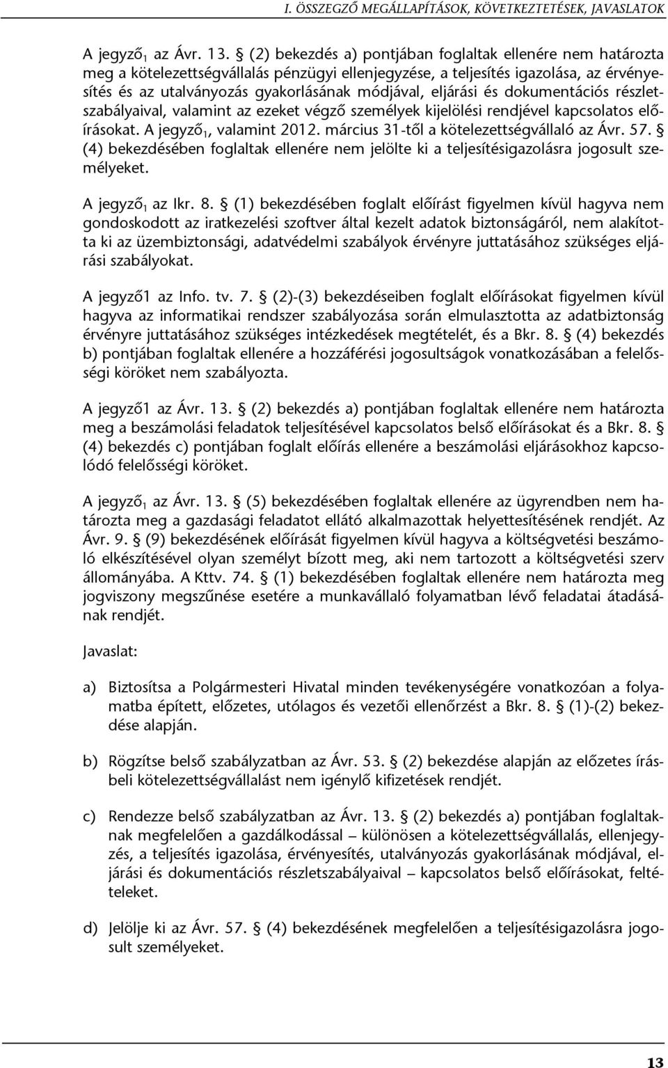 eljárási és dokumentációs részletszabályaival, valamint az ezeket végző személyek kijelölési rendjével kapcsolatos előírásokat. A jegyző 1, valamint 2012. március 31-től a kötelezettségvállaló az Ávr.