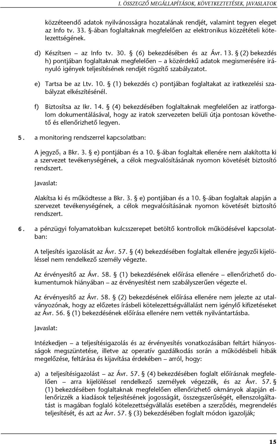 (2) bekezdés h) pontjában foglaltaknak megfelelően a közérdekű adatok megismerésére irányuló igények teljesítésének rendjét rögzítő szabályzatot. e) Tartsa be az Ltv. 10.