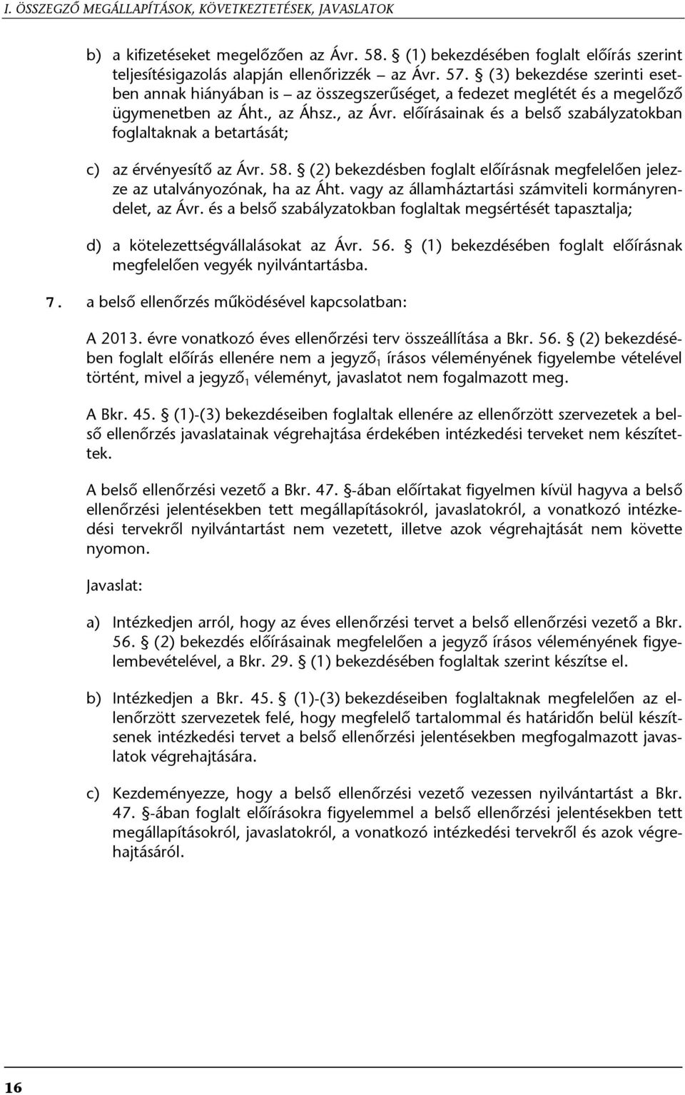 előírásainak és a belső szabályzatokban foglaltaknak a betartását; c) az érvényesítő az Ávr. 58. (2) bekezdésben foglalt előírásnak megfelelően jelezze az utalványozónak, ha az Áht.