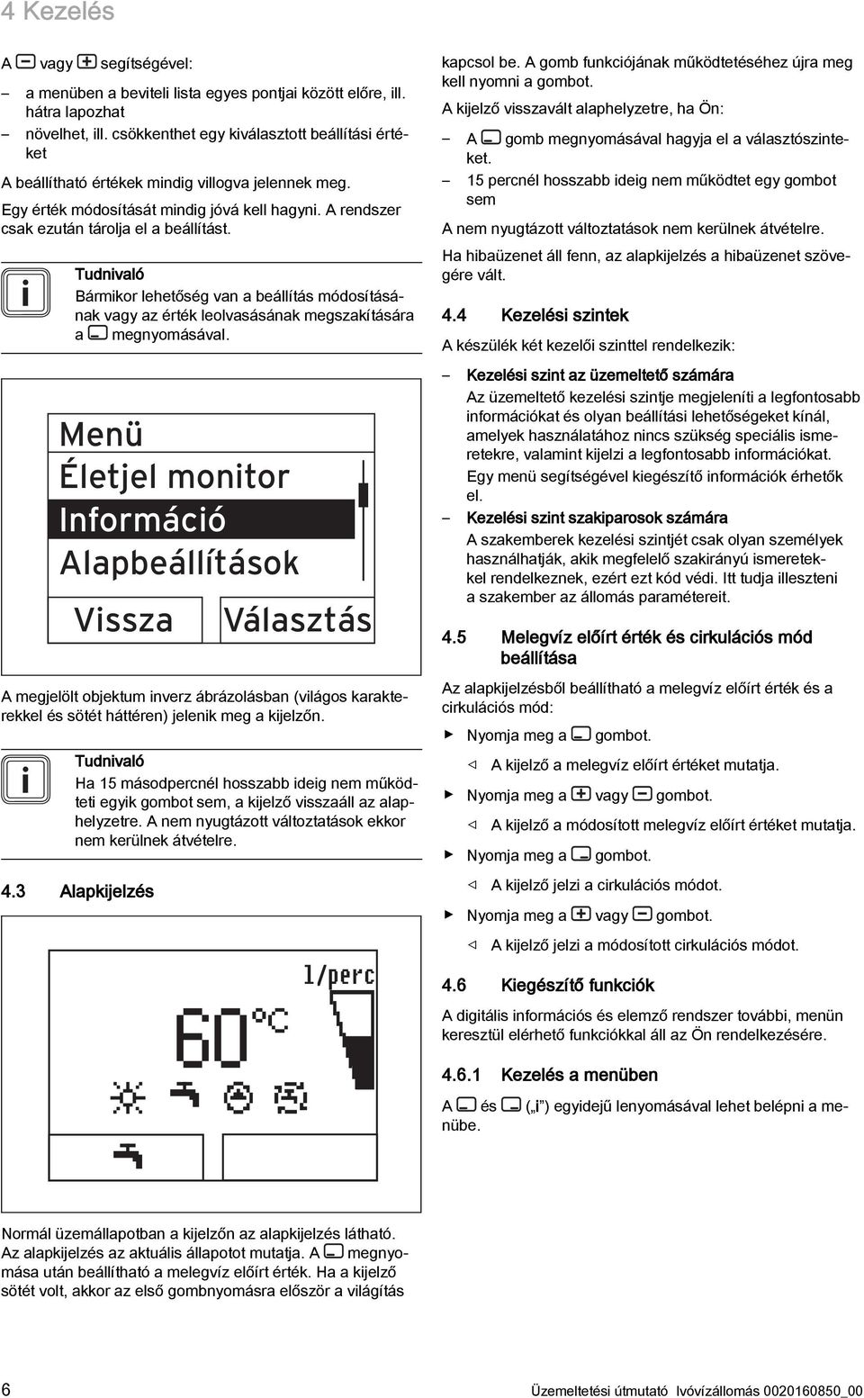 Tudnivaló Bármikor lehetőség van a beállítás módosításának vagy az érték leolvasásának megszakítására a megnyomásával.