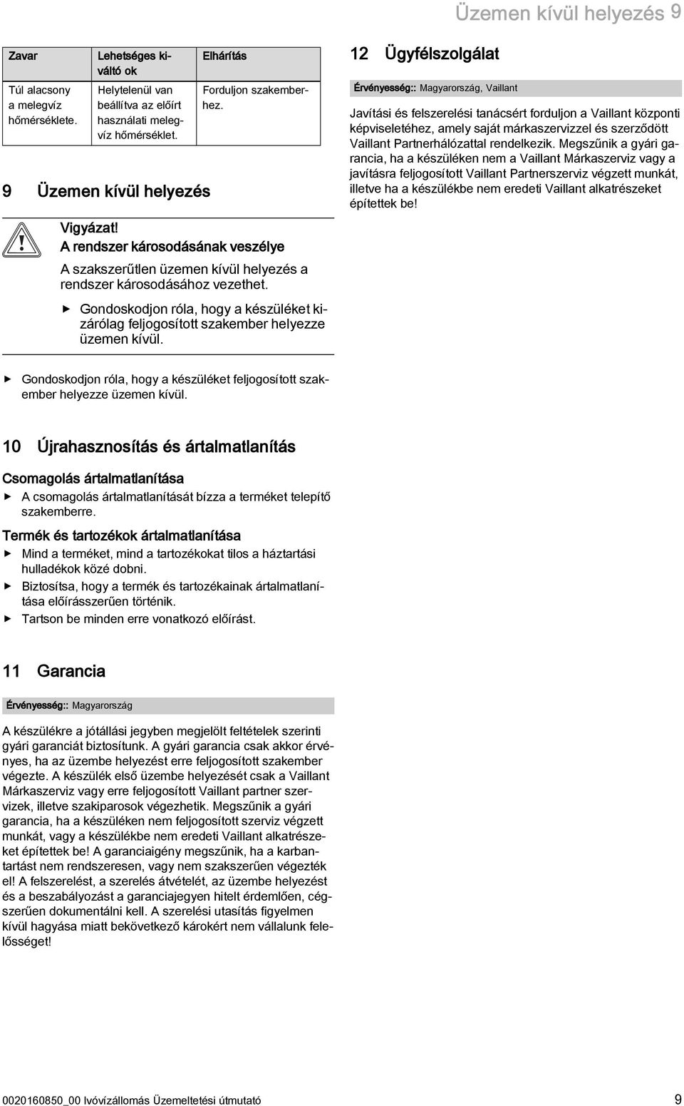 Gondoskodjon róla, hogy a készüléket kizárólag feljogosított szakember helyezze üzemen kívül.