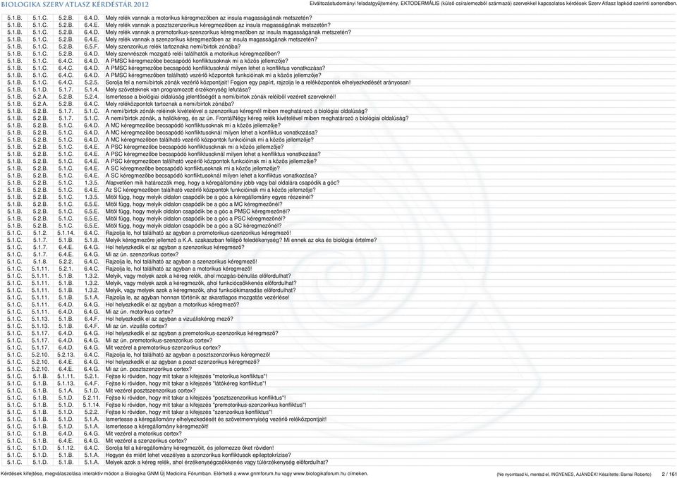 Mely relék vannak a premotorikus-szenzorikus kéregmezőben az insula magasságának metszetén? 5.1.B. 5.1.C. 5.2.B. 6.4.E. Mely relék vannak a szenzorikus kéregmezőben az insula magasságának metszetén?