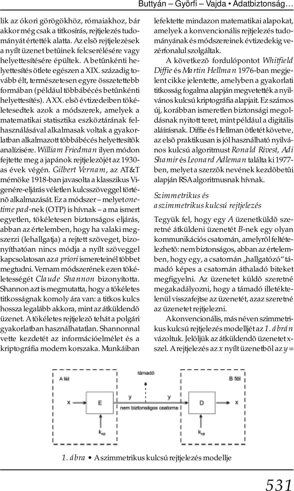 századig tovább élt, természetesen egyre összetettebb formában (például többábécés betûnkénti helyettesítés). A XX.