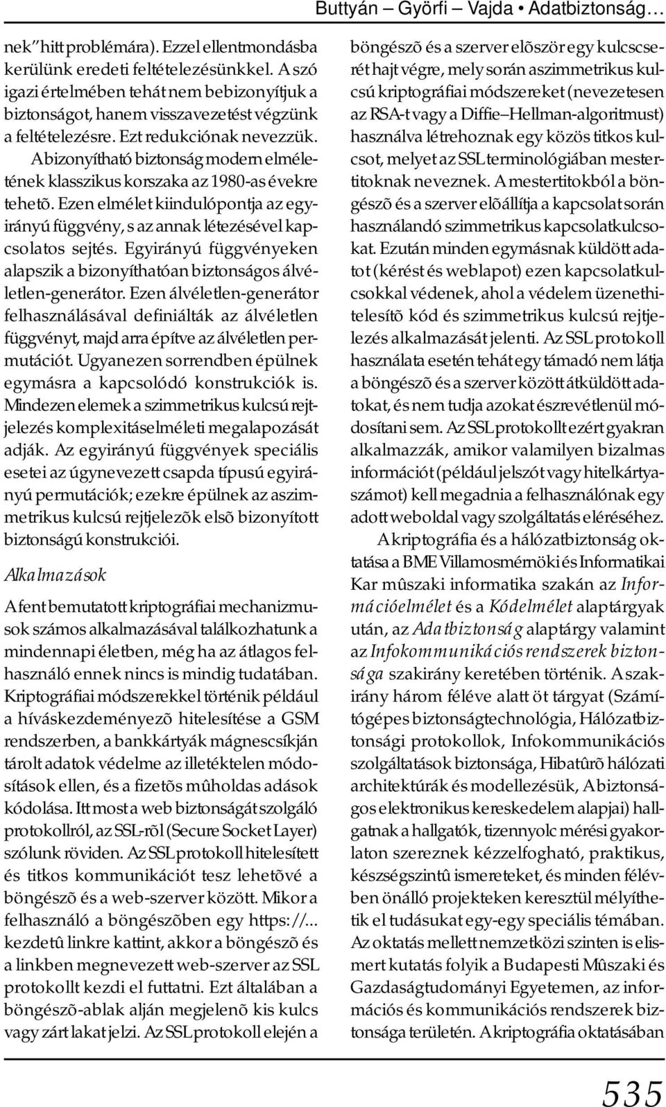 A bizonyítható biztonság modern elméletének klasszikus korszaka az 1980-as évekre tehetõ. Ezen elmélet kiindulópontja az egyirányú függvény, s az annak létezésével kapcsolatos sejtés.