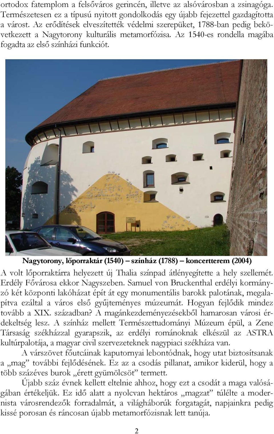 Nagytorony, lőporraktár (1540) színház (1788) koncertterem (2004) A volt lőporraktárra helyezett új Thalia színpad átlényegítette a hely szellemét. Erdély Fővárosa ekkor Nagyszeben.