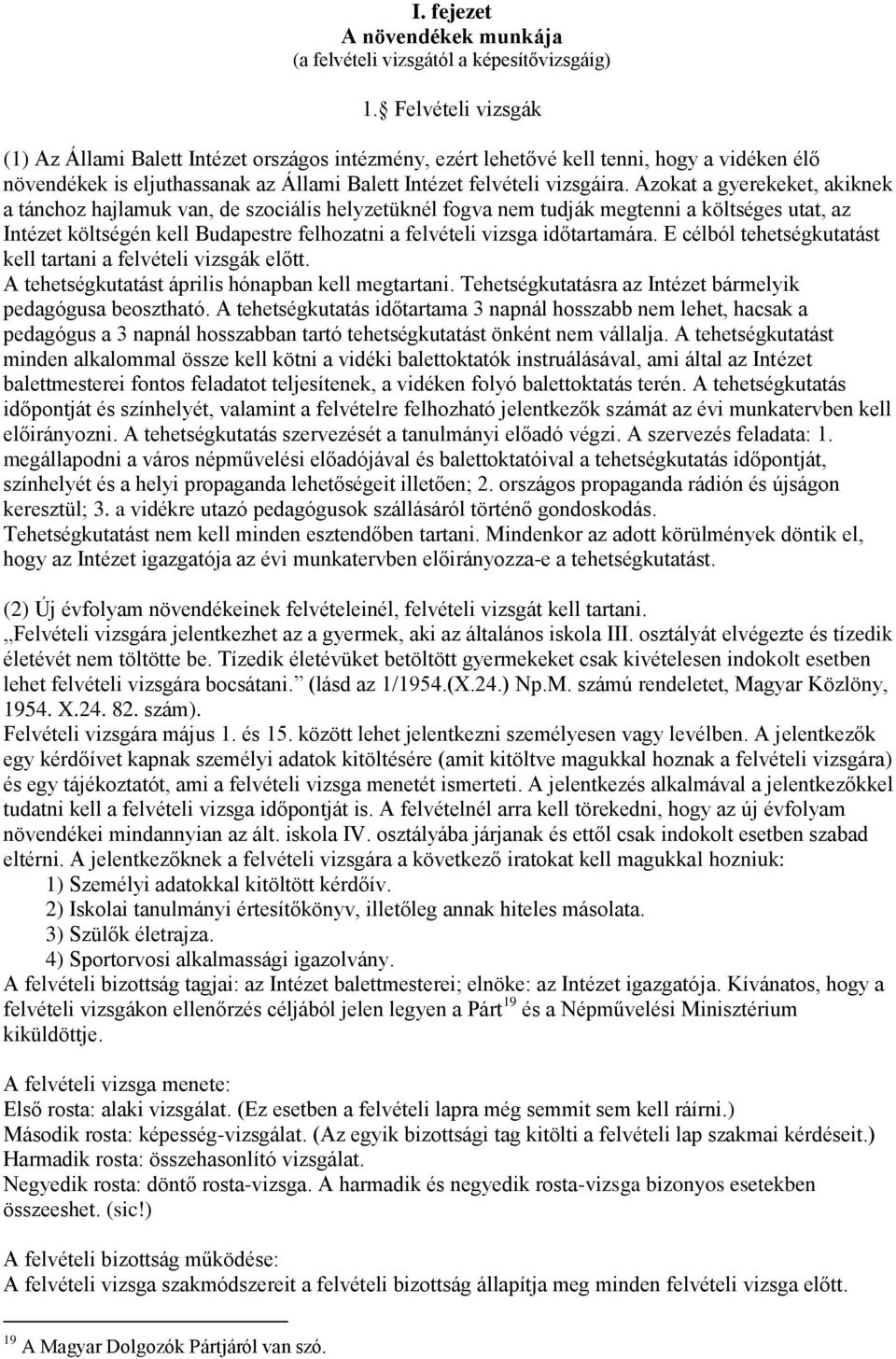 Azokat a gyerekeket, akiknek a tánchoz hajlamuk van, de szociális helyzetüknél fogva nem tudják megtenni a költséges utat, az Intézet költségén kell Budapestre felhozatni a felvételi vizsga