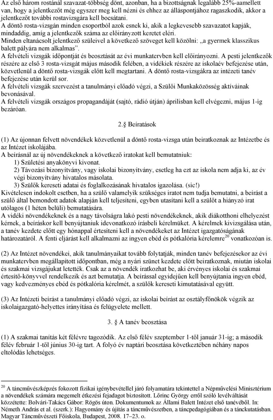 A döntő rosta-vizsgán minden csoportból azok esnek ki, akik a legkevesebb szavazatot kapják, mindaddig, amíg a jelentkezők száma az előirányzott keretet eléri.