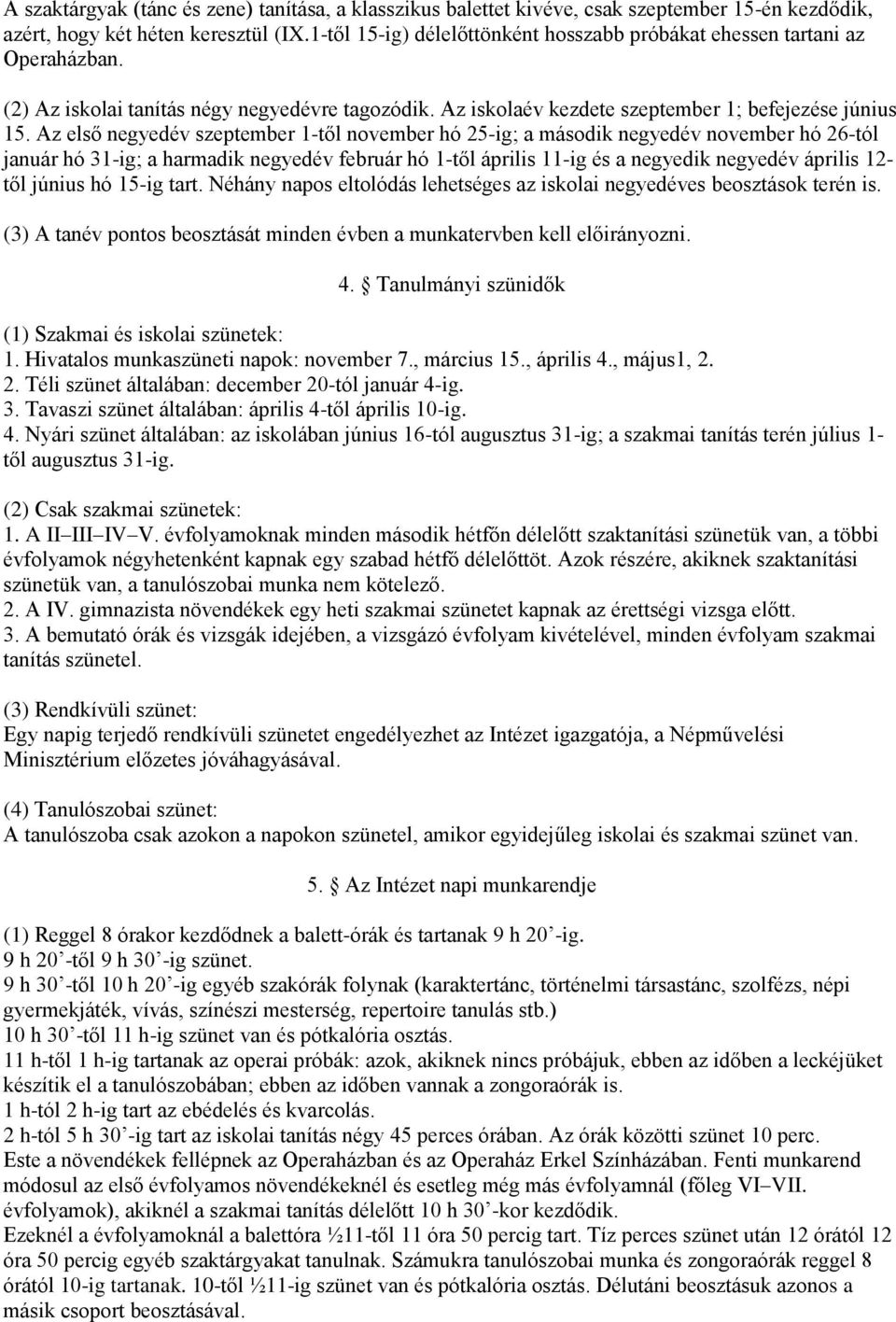 Az első negyedév szeptember 1-től november hó 25-ig; a második negyedév november hó 26-tól január hó 31-ig; a harmadik negyedév február hó 1-től április 11-ig és a negyedik negyedév április 12- től