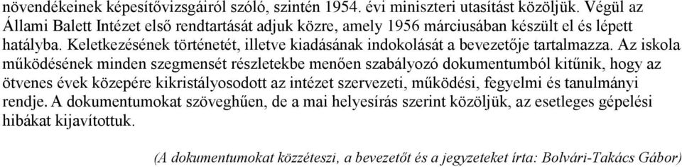 Keletkezésének történetét, illetve kiadásának indokolását a bevezetője tartalmazza.