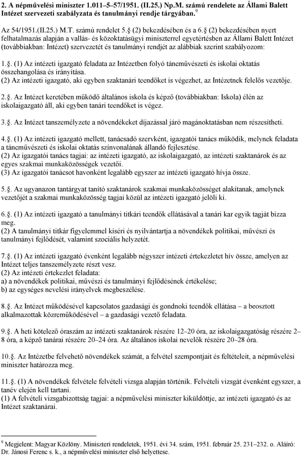 (2) bekezdésében nyert felhatalmazás alapján a vallás- és közoktatásügyi miniszterrel egyetértésben az Állami Balett Intézet (továbbiakban: Intézet) szervezetét és tanulmányi rendjét az alábbiak