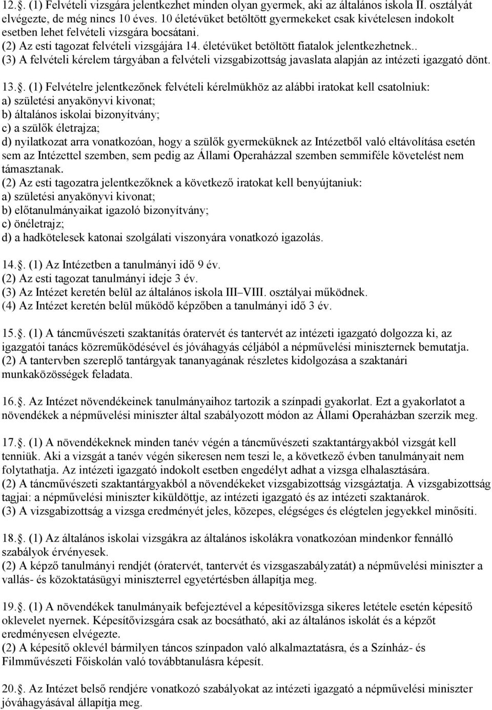 . (3) A felvételi kérelem tárgyában a felvételi vizsgabizottság javaslata alapján az intézeti igazgató dönt. 13.