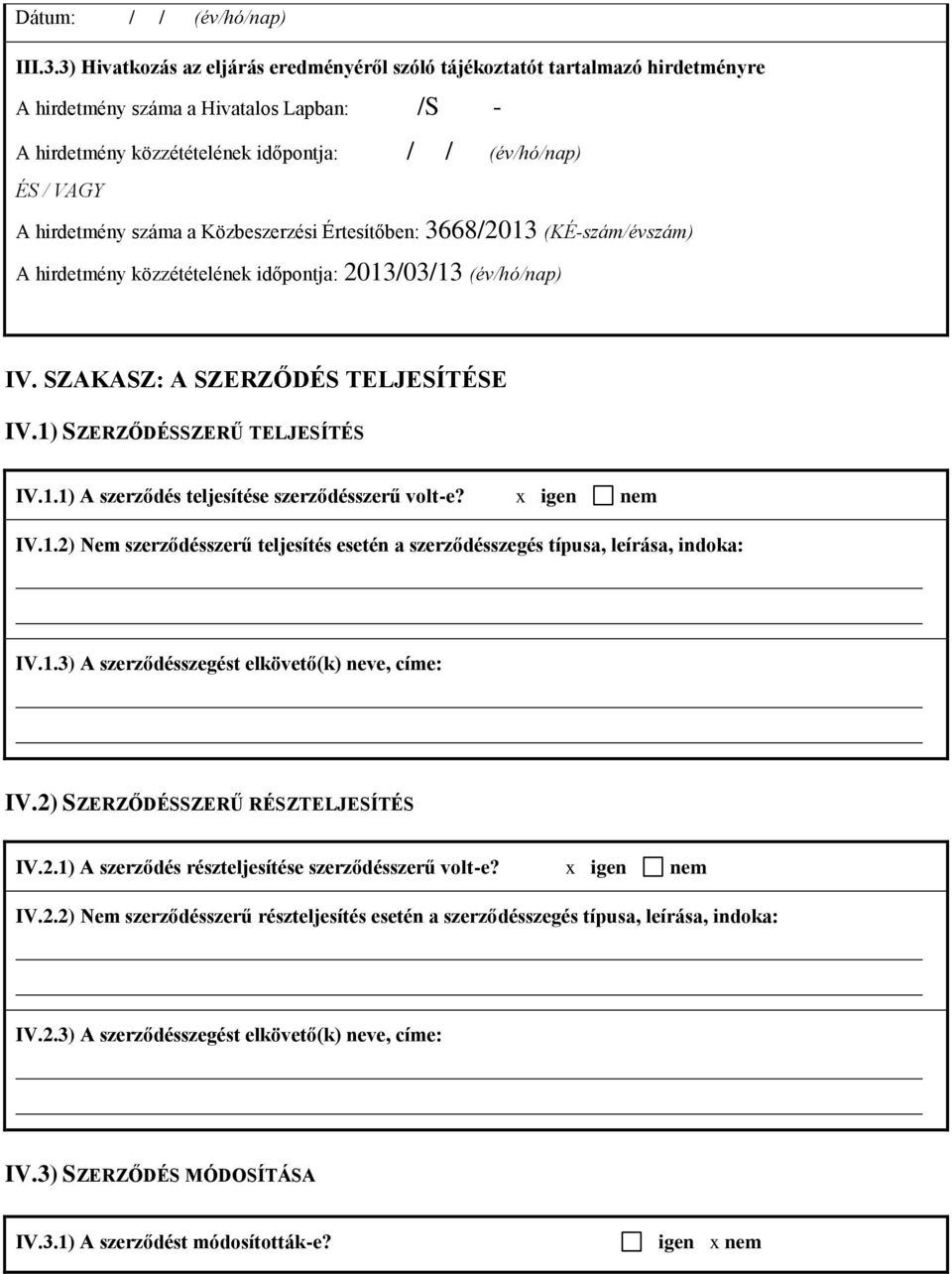 hirdetmény száma a Közbeszerzési Értesítőben: 3668/2013 (KÉ-szám/évszám) A hirdetmény közzétételének időpontja: 2013/03/13 (év/hó/nap) IV. SZAKASZ: A SZERZŐDÉS TELJESÍTÉSE IV.