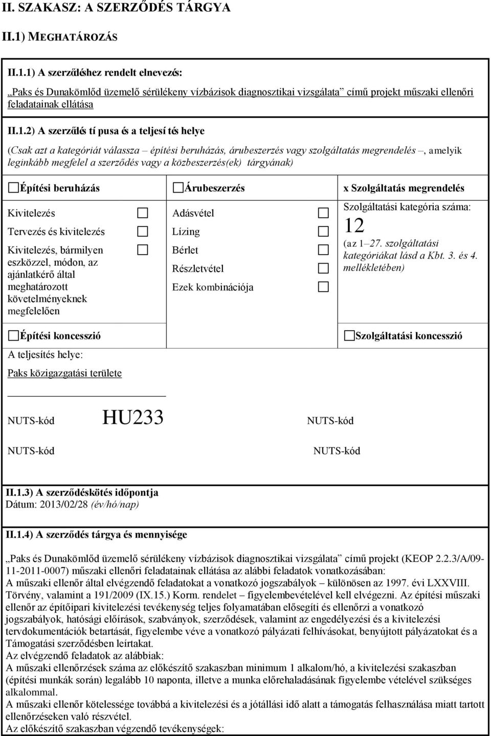 1) A szerződéshez rendelt elnevezés: Paks és Dunakömlőd üzemelő sérülékeny vízbázisok diagnosztikai vizsgálata című projekt műszaki ellenőri feladatainak ellátása II.1.2) A szerződés tí pusa és a