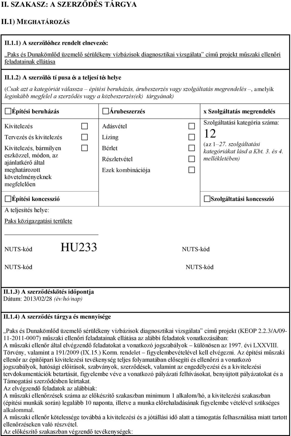 1) A szerződéshez rendelt elnevezés: Paks és Dunakömlőd üzemelő sérülékeny vízbázisok diagnosztikai vizsgálata című projekt műszaki ellenőri feladatainak ellátása II.1.2) A szerződés tí pusa és a