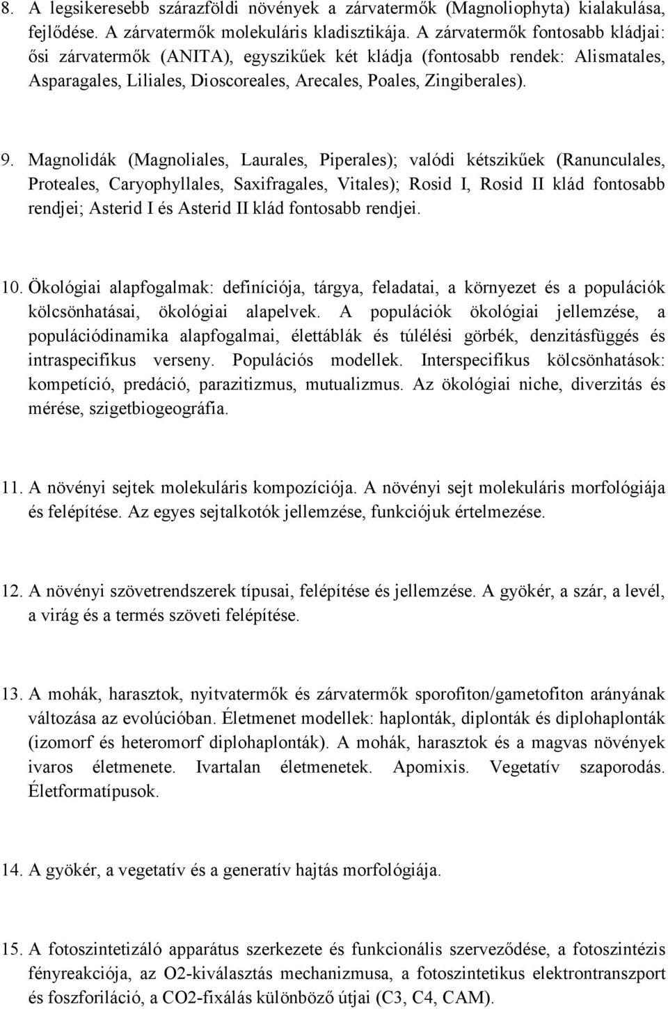 Magnolidák (Magnoliales, Laurales, Piperales); valódi kétszikűek (Ranunculales, Proteales, Caryophyllales, Saxifragales, Vitales); Rosid I, Rosid II klád fontosabb rendjei; Asterid I és Asterid II