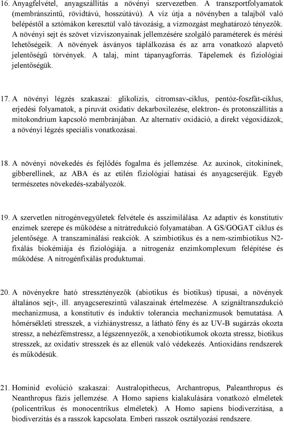 A növényi sejt és szövet vízviszonyainak jellemzésére szolgáló paraméterek és mérési lehetőségeik. A növények ásványos táplálkozása és az arra vonatkozó alapvető jelentőségű törvények.