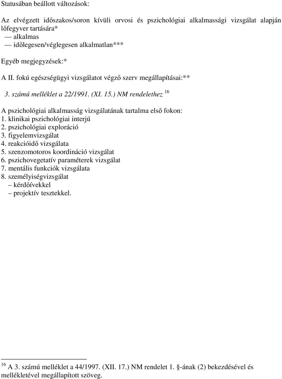 ) NM rendelethez 16 A pszichológiai alkalmasság vizsgálatának tartalma elsı fokon: 1. klinikai pszichológiai interjú 2. pszichológiai exploráció 3. figyelemvizsgálat 4. reakcióidı vizsgálata 5.