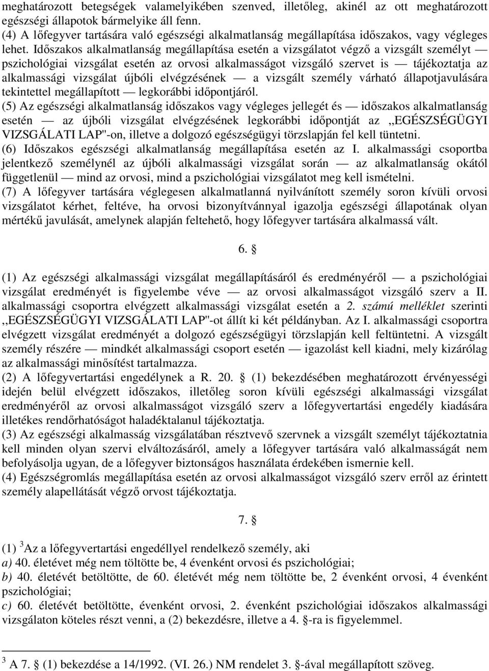 Idıszakos alkalmatlanság megállapítása esetén a vizsgálatot végzı a vizsgált személyt pszichológiai vizsgálat esetén az orvosi alkalmasságot vizsgáló szervet is tájékoztatja az alkalmassági vizsgálat