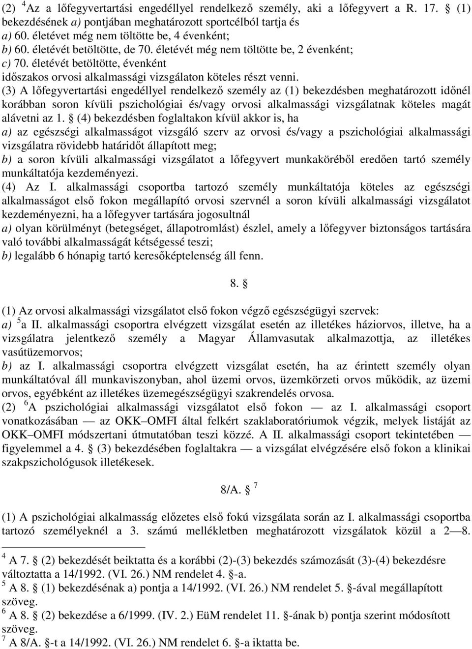 életévét betöltötte, évenként idıszakos orvosi alkalmassági vizsgálaton köteles részt venni.