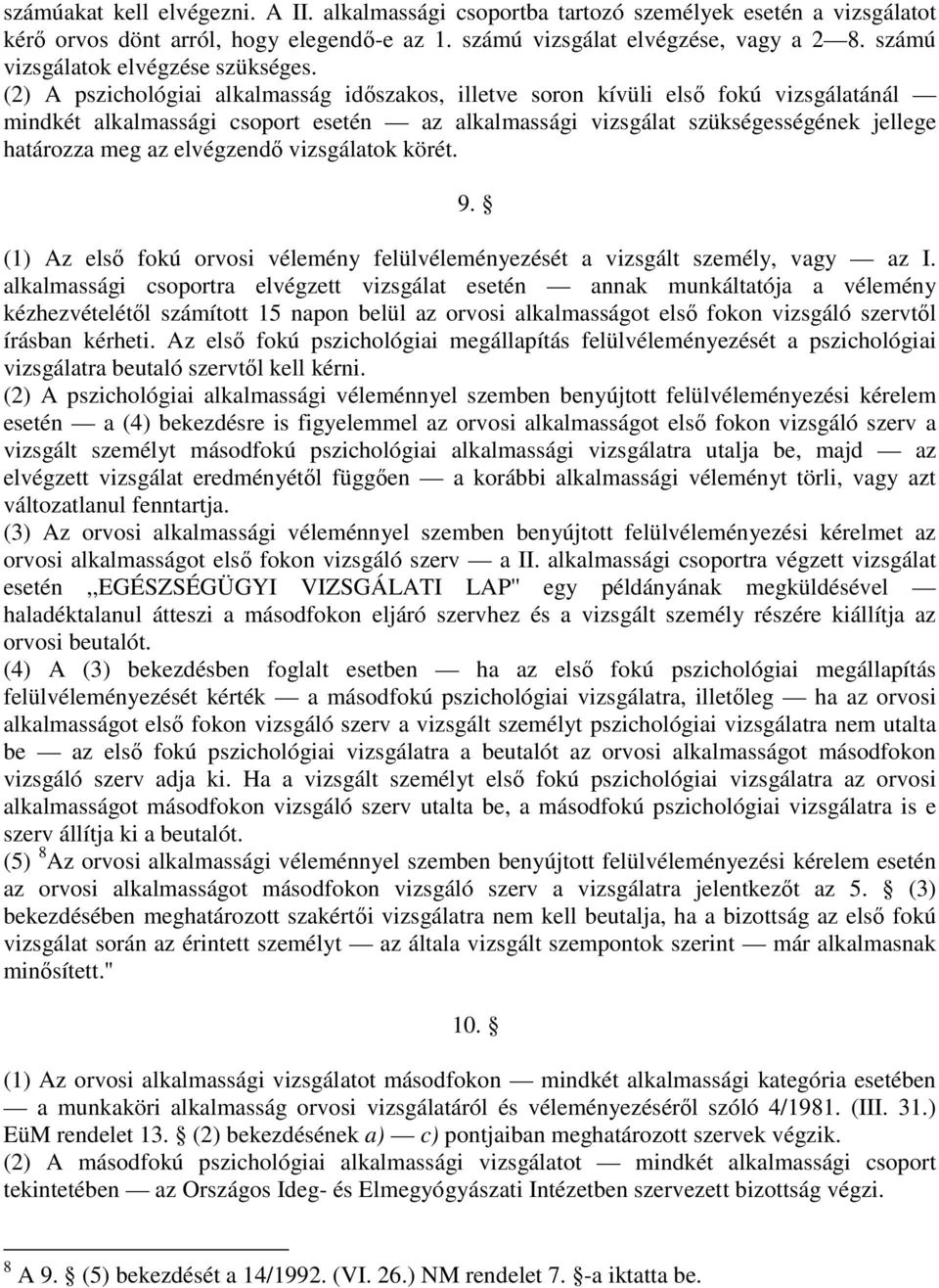 (2) A pszichológiai alkalmasság idıszakos, illetve soron kívüli elsı fokú vizsgálatánál mindkét alkalmassági csoport esetén az alkalmassági vizsgálat szükségességének jellege határozza meg az