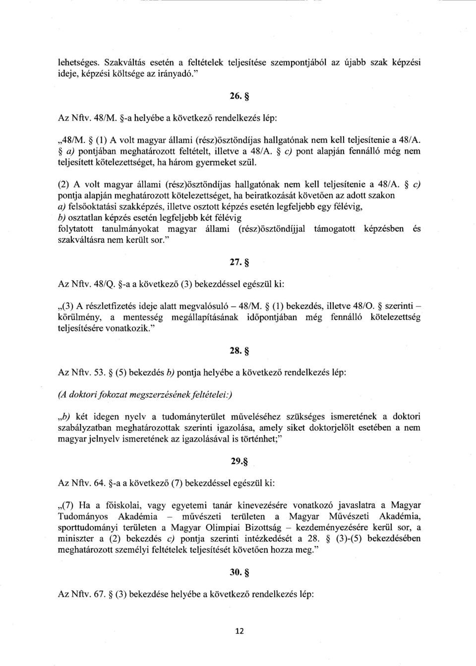 c) pont alapján fennálló még nem teljesített kötelezettséget, ha három gyermeket szül. (2) A volt magyar állami (rész)ösztöndíjas hallgatónak nem kell teljesítenie a 48/A.