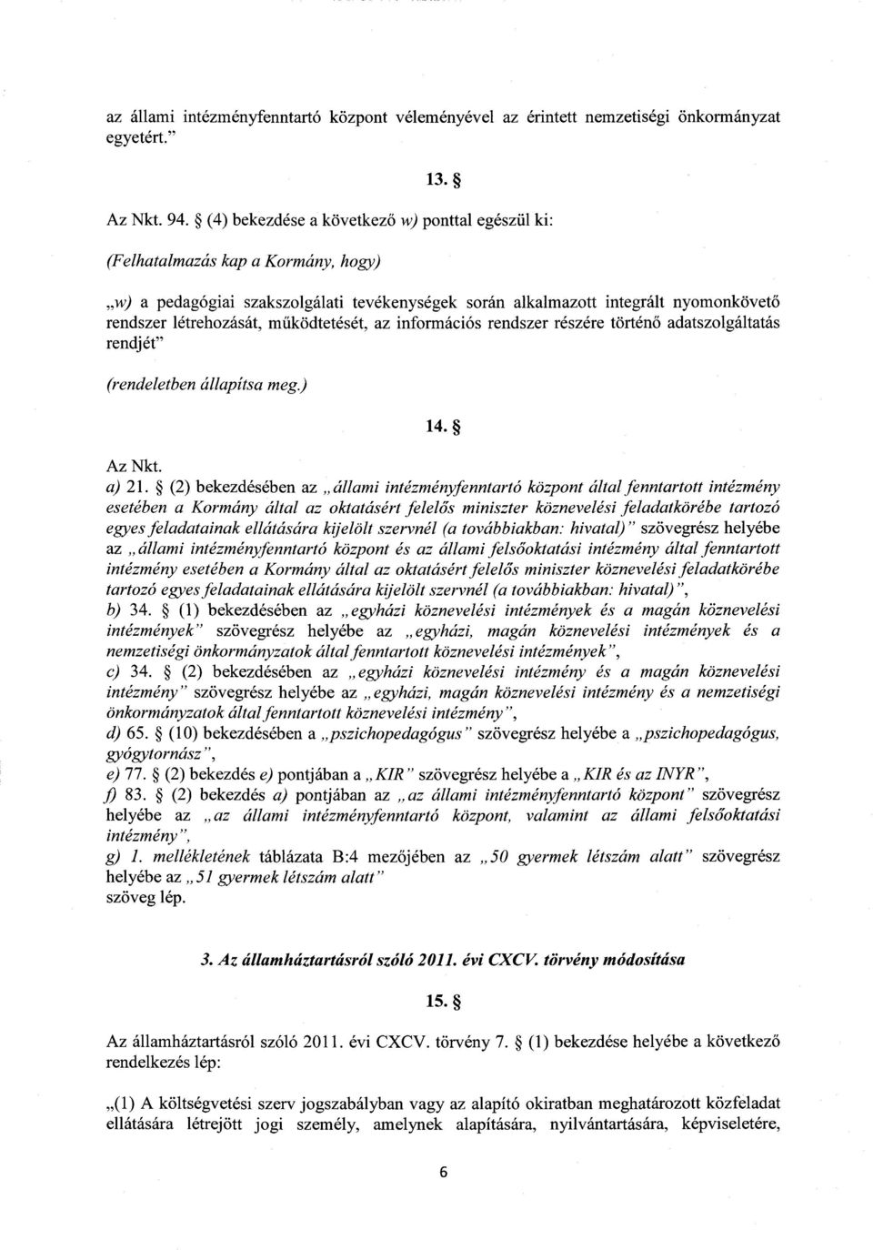 űködtetését, az információs rendszer részére történ ő adatszolgáltatás rendjét (rendeletben állapítsa meg.) 14. Az Nkt. a) 21.