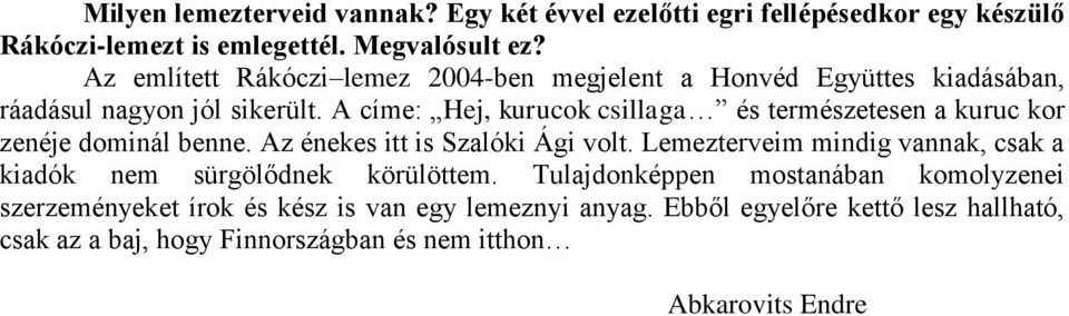 A címe: Hej, kurucok csillaga és természetesen a kuruc kor zenéje dominál benne. Az énekes itt is Szalóki Ági volt.