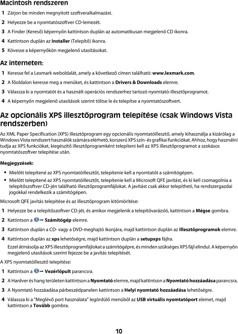 Az interneten: 1 Keresse fel a Lexmark weboldalát, amely a következő címen található: www.lexmark.com. 2 A főoldalon keresse meg a menüket, és kattintson a Drivers & Downloads elemre.