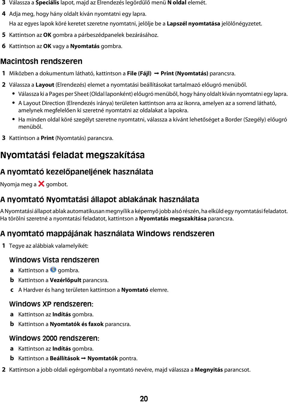 6 Kattintson az OK vagy a Nyomtatás gombra. Macintosh rendszeren 1 Miközben a dokumentum látható, kattintson a File (Fájl) Print (Nyomtatás) parancsra.