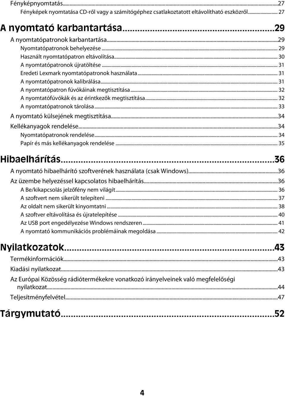 .. 31 A nyomtatópatron fúvókáinak megtisztítása... 32 A nyomtatófúvókák és az érintkezők megtisztítása... 32 A nyomtatópatronok tárolása... 33 A nyomtató külsejének megtisztítása.