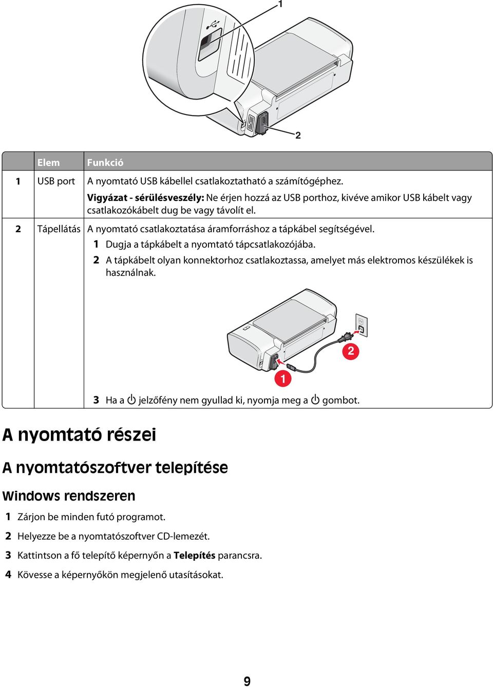 2 Tápellátás A nyomtató csatlakoztatása áramforráshoz a tápkábel segítségével. 1 Dugja a tápkábelt a nyomtató tápcsatlakozójába.