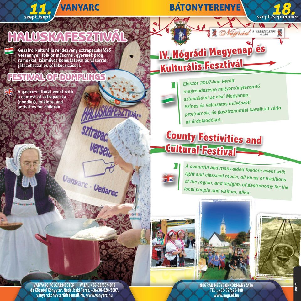 /september HALUSKAFESZTIVÁL Gasztro-kulturális rendezvény sztrapacskafôzô versennyel, folklór mûsorral, gyermek programokkal, kézmûves bemutatóval és vásárral, játszóházzal és sétakocsizással.