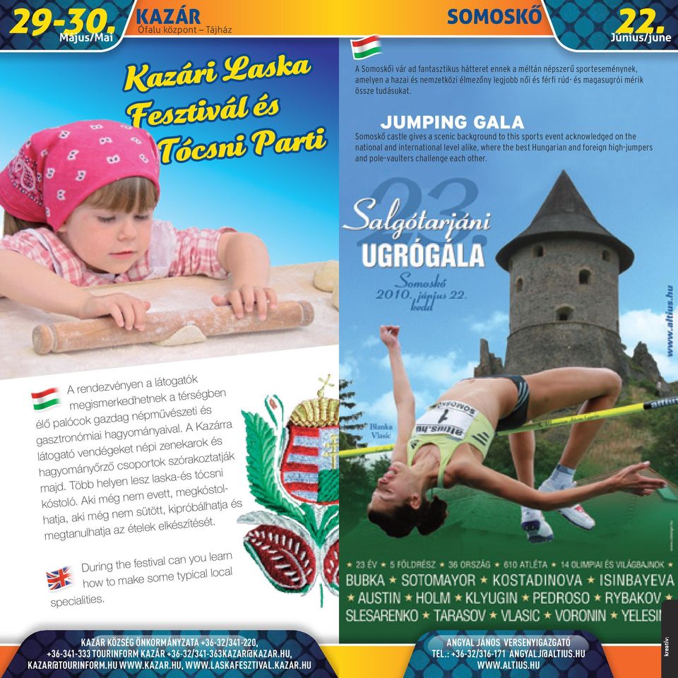 JUMPING GALA Somoskô castle gives a scenic background to this sports event acknowledged on the national and international level alike, where the best Hungarian and foreign high-jumpers and