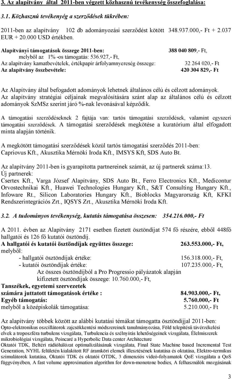 927,- Ft, Az alapítvány kamatbevételek, értékpapír árfolyamnyereség összege: Az alapítvány összbevétele: 388 040 809,- Ft, 32 264 020,- Ft 420 304 829,- Ft Az Alapítvány által befogadott adományok