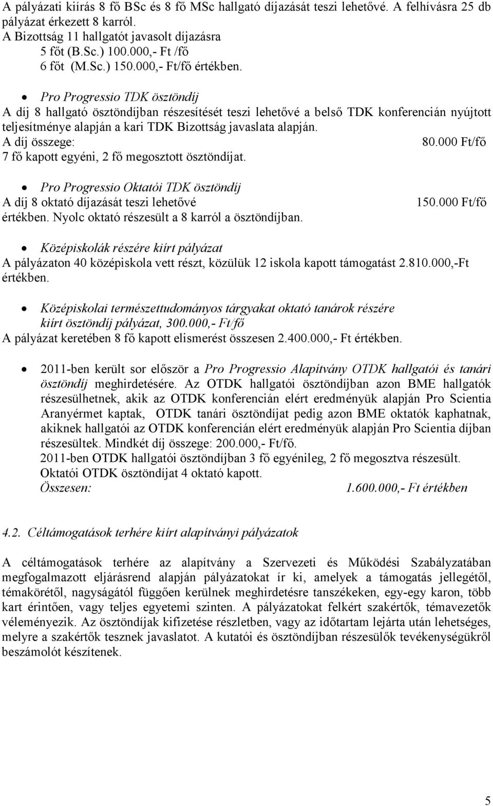 Pro Progressio TDK ösztöndíj A díj 8 hallgató ösztöndíjban részesítését teszi lehetővé a belső TDK konferencián nyújtott teljesítménye alapján a kari TDK Bizottság javaslata alapján.